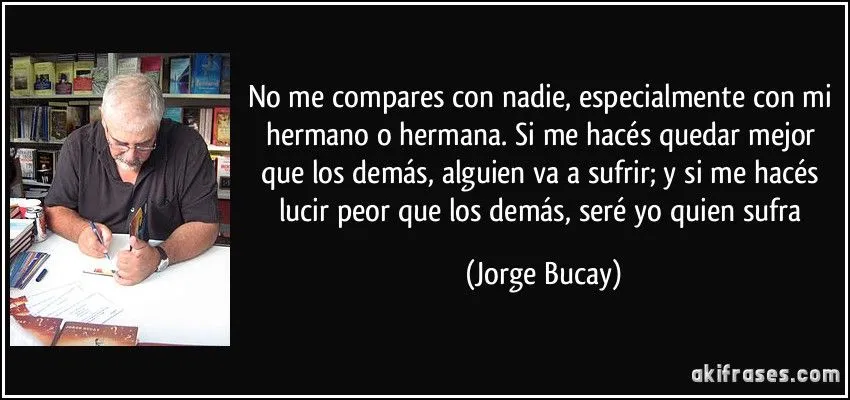No me compares con nadie, especialmente con mi hermano o... No me compares con nadie, especialmente con mi hermano o...