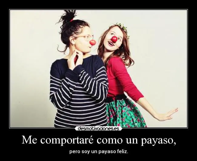 Me comportaré como un payaso, | Desmotivaciones Me comportaré como un payaso, | Desmotivaciones