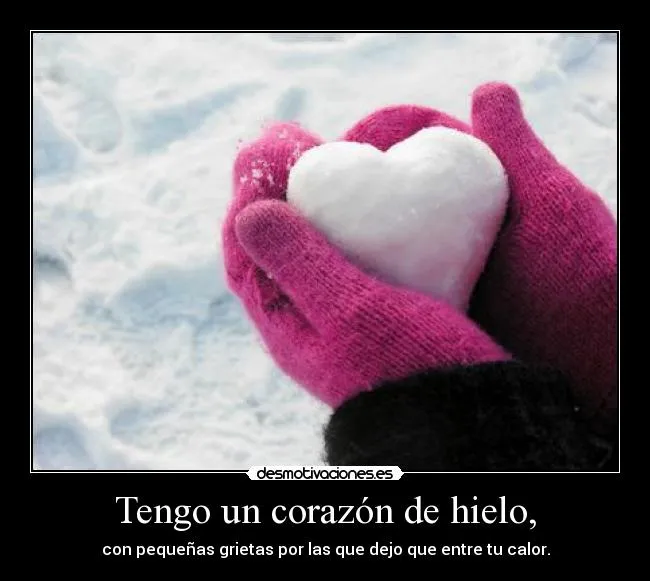 Tengo un corazón de hielo, | Desmotivaciones Tengo un corazón de hielo, | Desmotivaciones