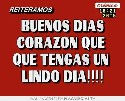 Buenos dias corazon que que tengas un lindo dia!!!! - Placas Rojas TV