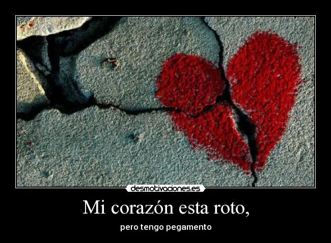 Mi corazón esta roto, | Desmotivaciones