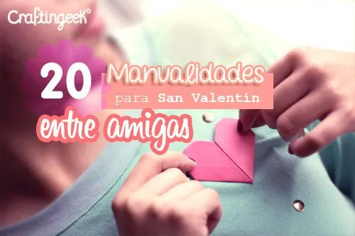 Craftingeek*: 20 ideas para hacer entre amigas en San Valentin Craftingeek*: 20 ideas para hacer entre amigas en San Valentin