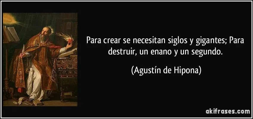 Para crear se necesitan siglos y gigantes; Para destruir, un... Para crear se necesitan siglos y gigantes; Para destruir, un...