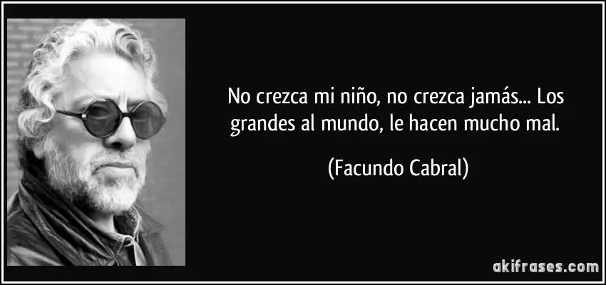 No crezca mi niño, no crezca jamás... Los grandes al mundo, le ... No crezca mi niño, no crezca jamás... Los grandes al mundo, le ...