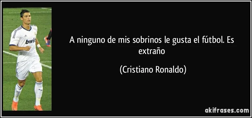 A ninguno de mis sobrinos le gusta el fútbol. Es extraño