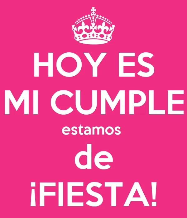 HOY ES MI CUMPLE estamos de ¡FIESTA! - KEEP CALM AND CARRY ON ...