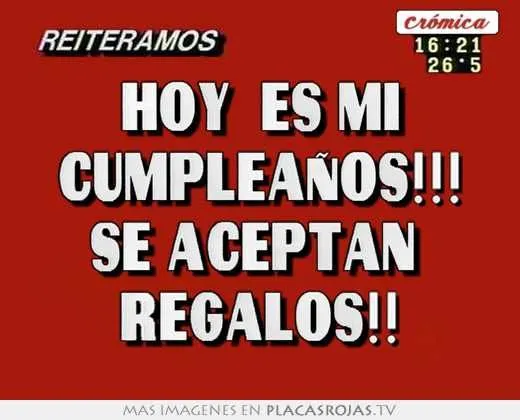 hoy es mi cumpleaÑos!!! se aceptan regalos!! en Placas Rojas TV ... hoy es mi cumpleaÑos!!! se aceptan regalos!! en Placas Rojas TV ...