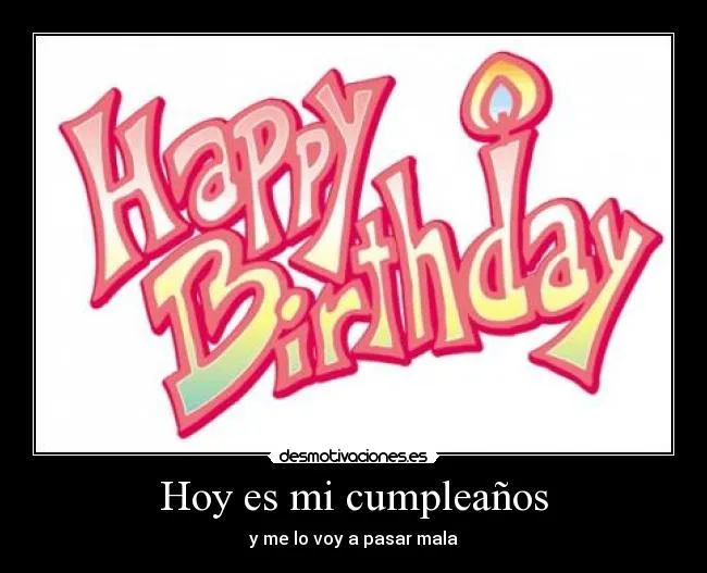 Hoy es mi cumpleaños | Desmotivaciones