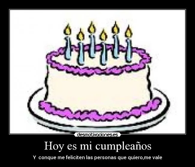Hoy es mi cumpleaños | Desmotivaciones