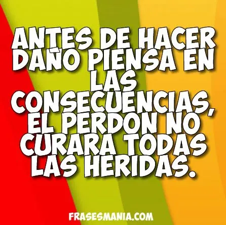 Antes de hacer daño piensa en las .... Frases.
