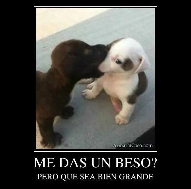 ME DAS UN BESO?