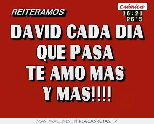 David cada día que pasa te amo más y más!!!! - Placas Rojas TV David cada día que pasa te amo más y más!!!! - Placas Rojas TV