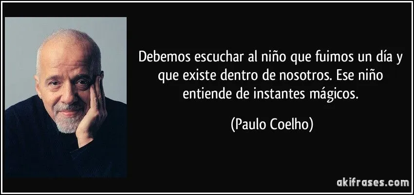 Debemos escuchar al niño que fuimos un día y que existe dentro ... Debemos escuchar al niño que fuimos un día y que existe dentro ...