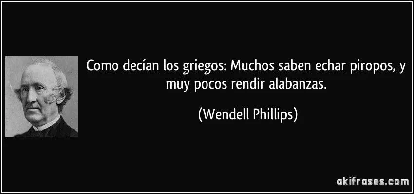Como decían los griegos: Muchos saben echar piropos, y muy... Como decían los griegos: Muchos saben echar piropos, y muy...