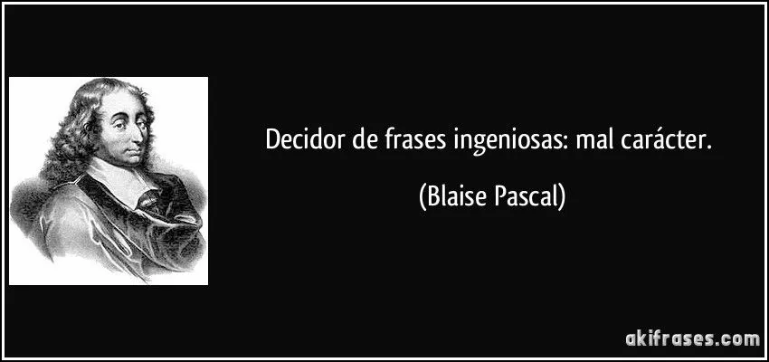 Decidor de frases ingeniosas: mal carácter.
