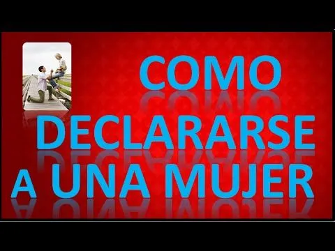 Como Declararse a Una Mujer - Como Declararse a Una Chica - YouTube