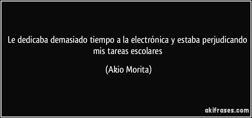 Le dedicaba demasiado tiempo a la electrónica y estaba... Le dedicaba demasiado tiempo a la electrónica y estaba...