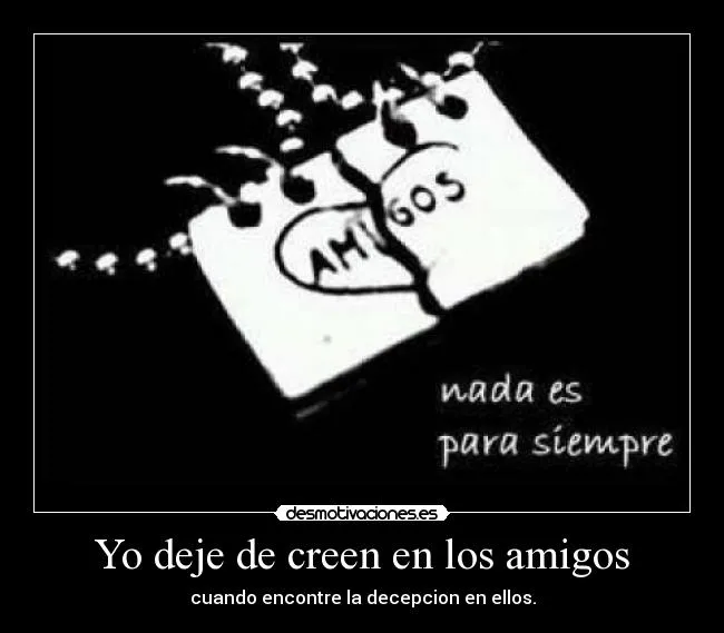 Yo deje de creen en los amigos | Desmotivaciones Yo deje de creen en los amigos | Desmotivaciones