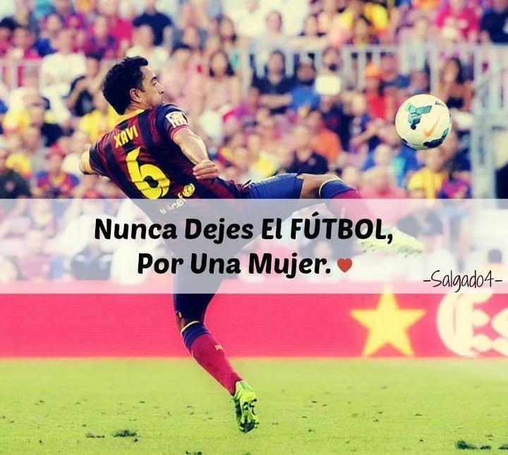Nunca dejes el futbol por una mujer. | Frases Futboleras