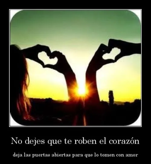 No dejes que te roben el corazón, deja las puertas abiertas para ... No dejes que te roben el corazón, deja las puertas abiertas para ...