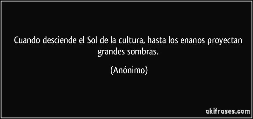 Cuando desciende el Sol de la cultura, hasta los enanos... Cuando desciende el Sol de la cultura, hasta los enanos...