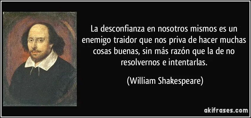 La desconfianza en nosotros mismos es un enemigo traidor que nos ...