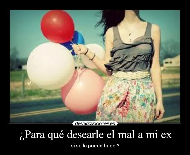 Para qué desearle el mal a mi ex | Desmotivaciones