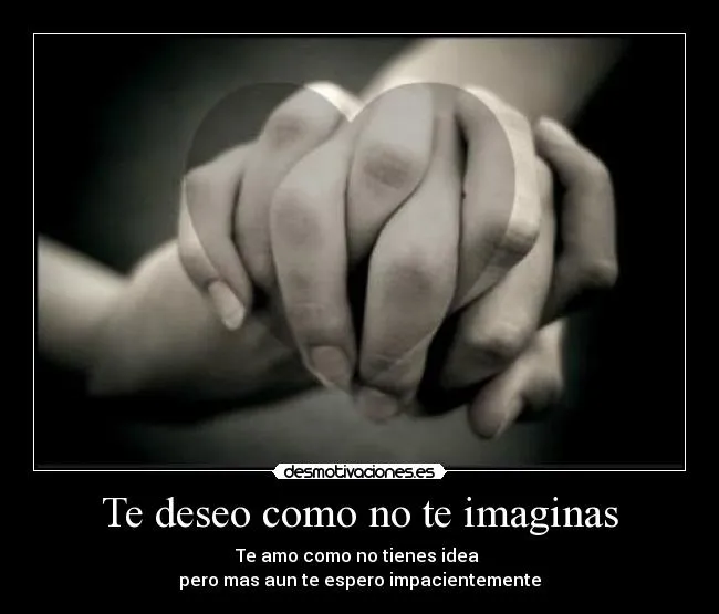 Te deseo como no te imaginas | Desmotivaciones Te deseo como no te imaginas | Desmotivaciones