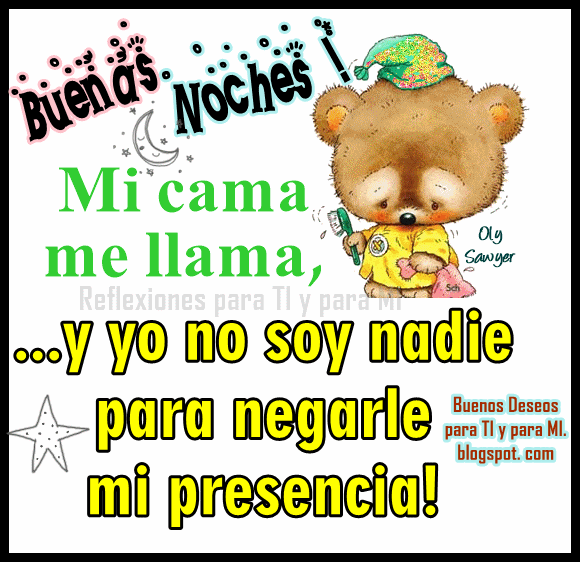 Buenos Deseos para TI y para MÍ: * BUENAS NOCHES! Mi cama me llama...