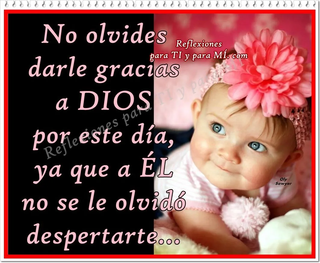 Buenos Deseos para TI y para MÍ: * No olvides darle gracias a DIOS ... Buenos Deseos para TI y para MÍ: * No olvides darle gracias a DIOS ...