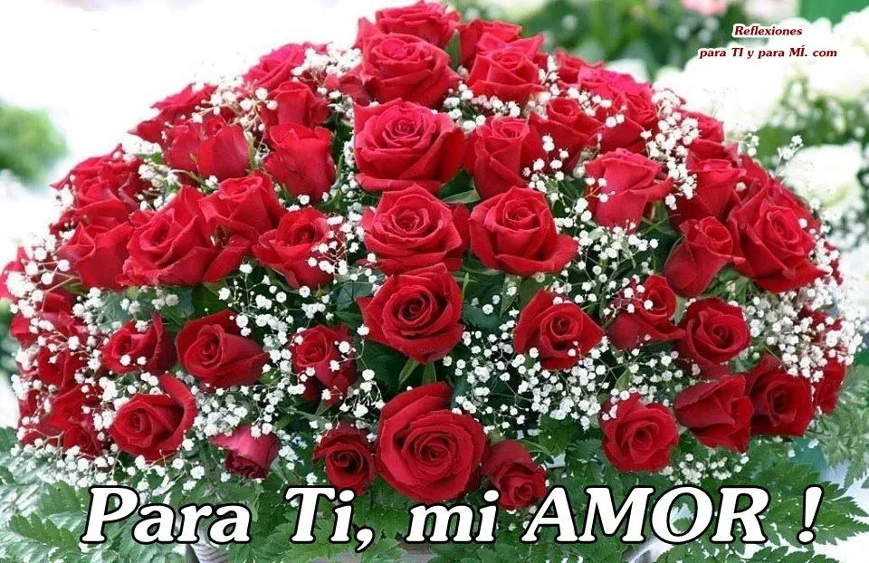 Buenos Deseos para TI y para MÍ: * Para TI, mi AMOR ... ROSAS ROJAS Buenos Deseos para TI y para MÍ: * Para TI, mi AMOR ... ROSAS ROJAS