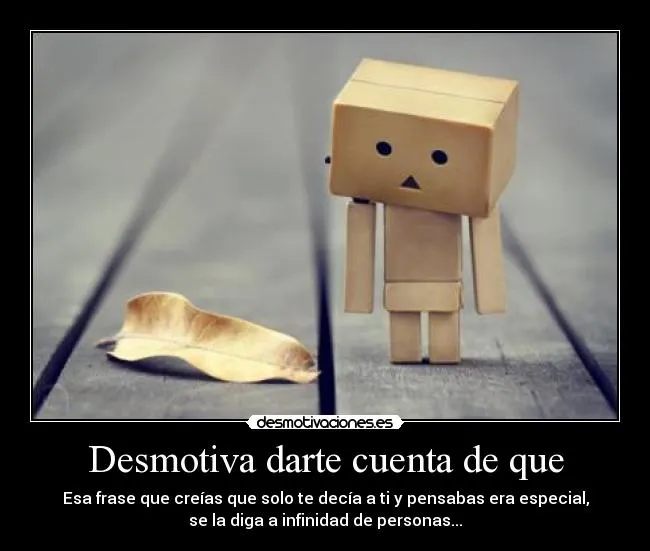 Desmotiva darte cuenta de que | Desmotivaciones Desmotiva darte cuenta de que | Desmotivaciones