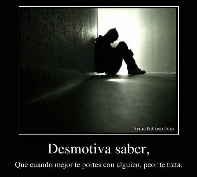 Desmotiva saber,