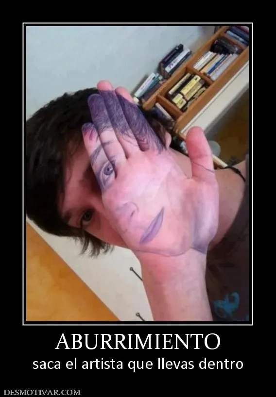 Desmotivaciones ABURRIMIENTO saca el artista que llevas dentro Desmotivaciones ABURRIMIENTO saca el artista que llevas dentro