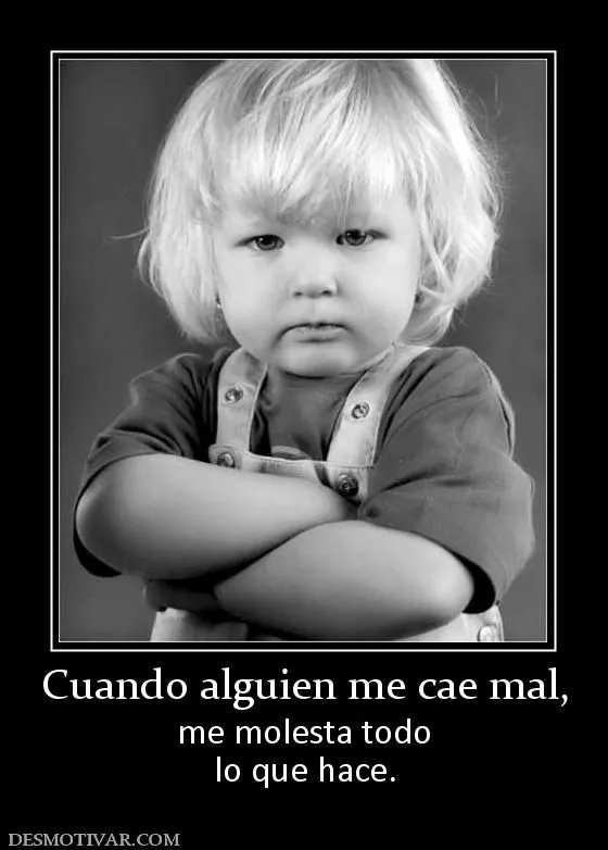 Desmotivaciones Cuando alguien me cae mal, me molesta todo lo que ... Desmotivaciones Cuando alguien me cae mal, me molesta todo lo que ...