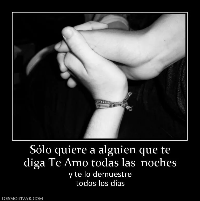 Desmotivaciones Sólo quiere a alguien que te diga Te Amo todas las ...
