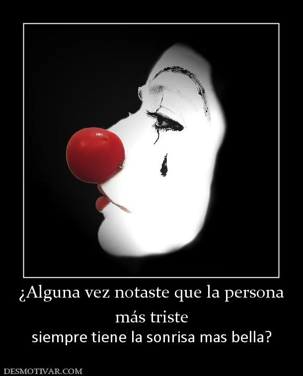 Desmotivaciones ¿Alguna vez notaste que la persona más triste ... Desmotivaciones ¿Alguna vez notaste que la persona más triste ...