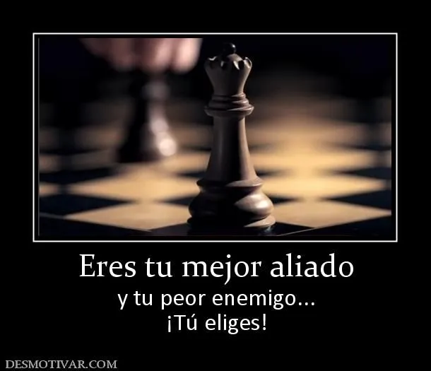 Desmotivaciones Eres tu mejor aliado y tu peor enemigo... ¡Tú eliges! Desmotivaciones Eres tu mejor aliado y tu peor enemigo... ¡Tú eliges!