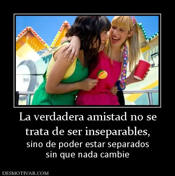 Desmotivaciones La verdadera amistad no se trata de ser ... Desmotivaciones La verdadera amistad no se trata de ser ...