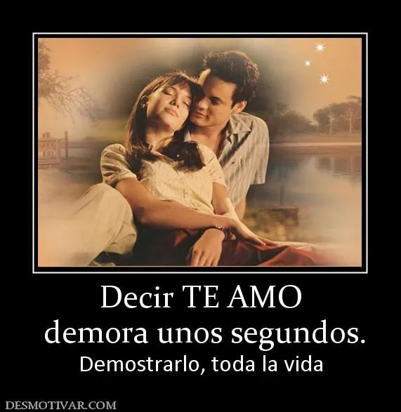 Desmotivaciones Decir TE AMO demora unos segundos. Demostrarlo ... Desmotivaciones Decir TE AMO demora unos segundos. Demostrarlo ...