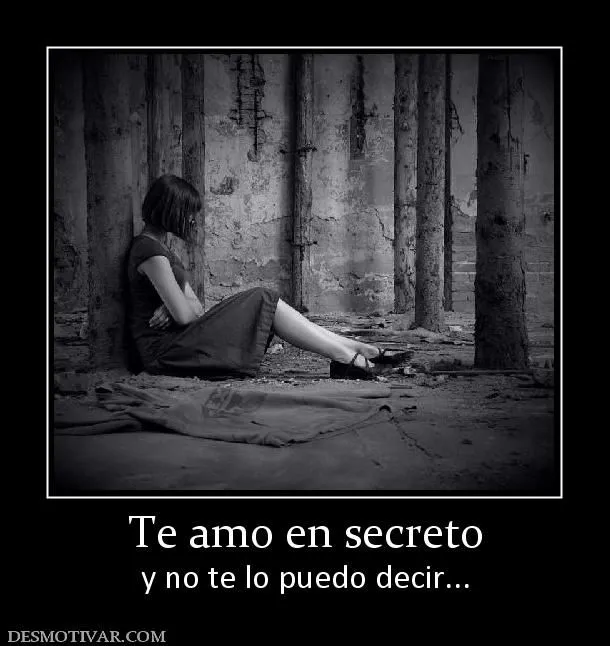 Desmotivaciones Te amo en secreto y no te lo puedo decir... Desmotivaciones Te amo en secreto y no te lo puedo decir...