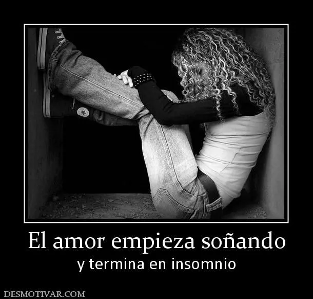 Desmotivaciones El amor empieza soñando y termina en insomnio