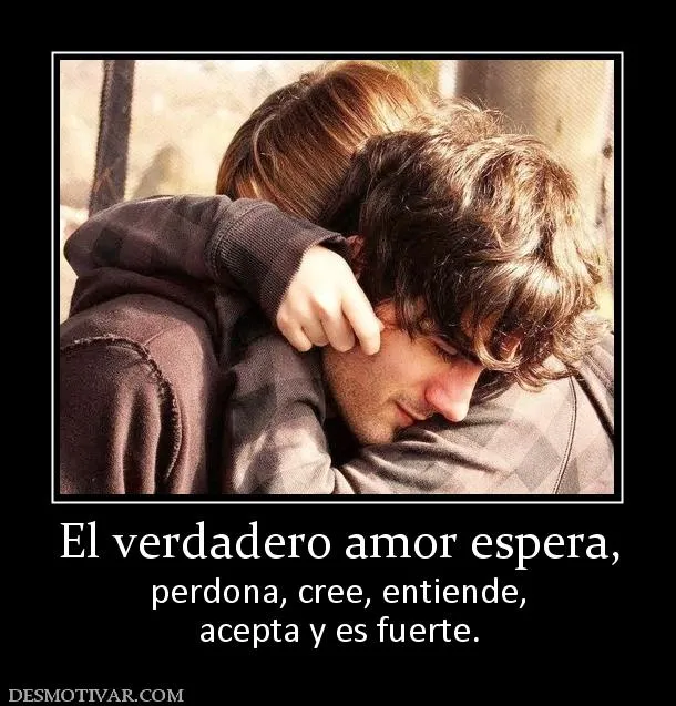Desmotivaciones El verdadero amor espera, perdona, cree, entiende ...