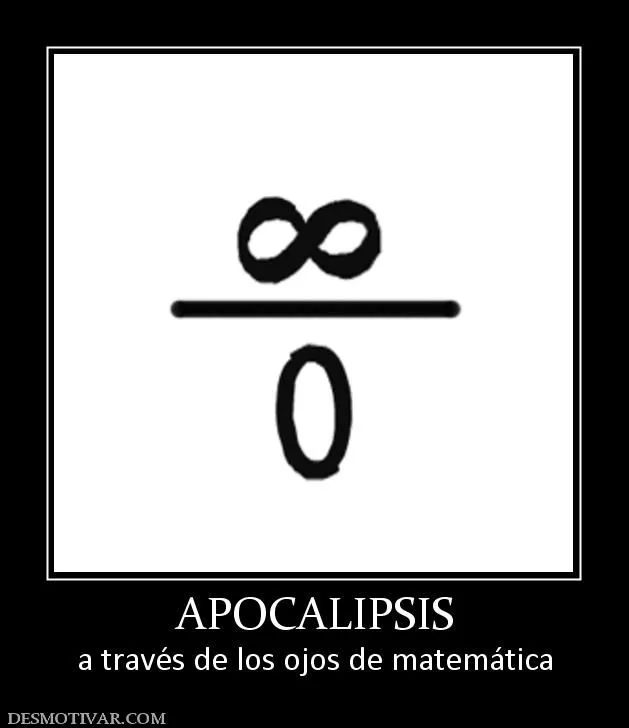 Desmotivaciones APOCALIPSIS a través de los ojos de matemática Desmotivaciones APOCALIPSIS a través de los ojos de matemática