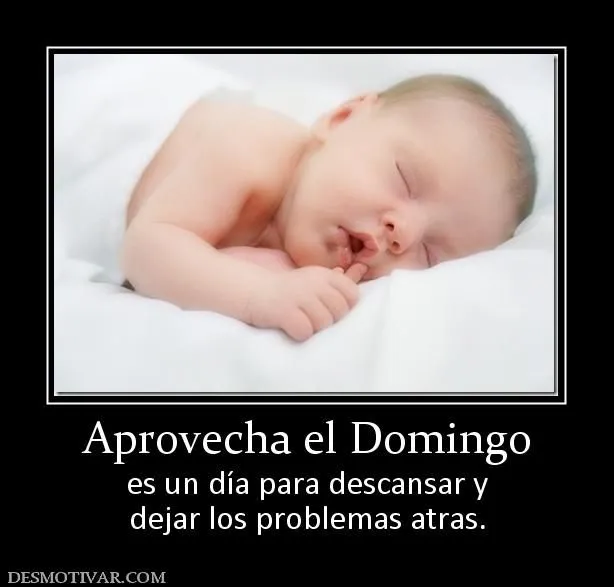Desmotivaciones Aprovecha el Domingo es un día para descansar y ... Desmotivaciones Aprovecha el Domingo es un día para descansar y ...