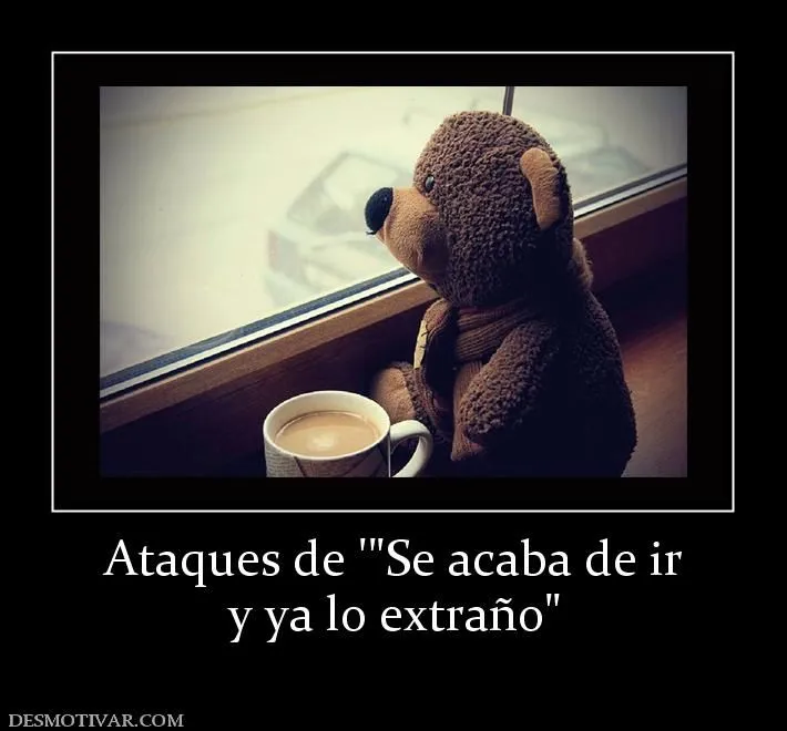 Desmotivaciones Ataques de ' y ya lo extraño Desmotivaciones Ataques de ' y ya lo extraño