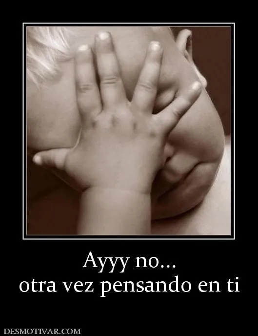 Desmotivaciones Ayyy no... otra vez pensando en ti Desmotivaciones Ayyy no... otra vez pensando en ti