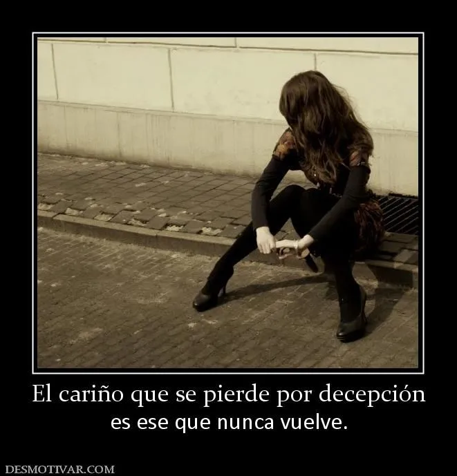Desmotivaciones El cariño que se pierde por decepción es ese que ... Desmotivaciones El cariño que se pierde por decepción es ese que ...