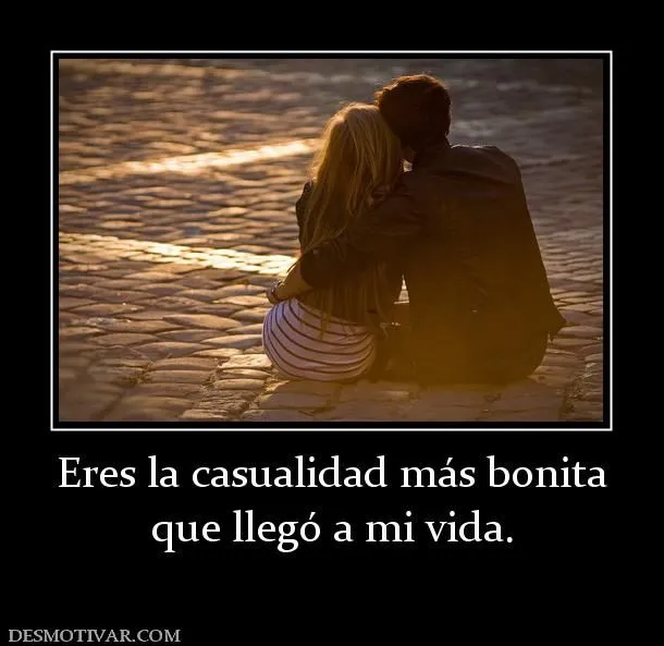 Desmotivaciones Eres la casualidad más bonita que llegó a mi vida. Desmotivaciones Eres la casualidad más bonita que llegó a mi vida.