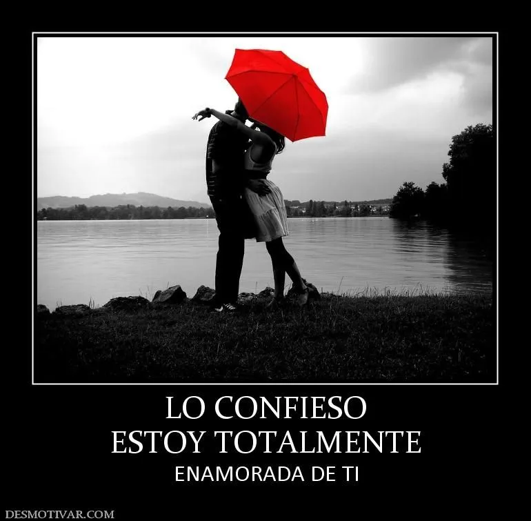 Desmotivaciones LO CONFIESO ESTOY TOTALMENTE ENAMORADA DE TI